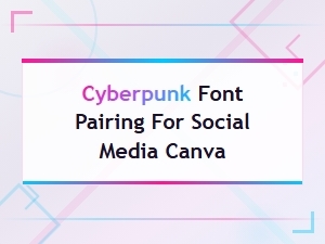 Cyberpunk Font Pairing for Social Media in Canva: Bold Combos That Stand Out