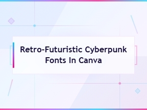 Retro-Futuristic Cyberpunk Fonts for Canva: Best Neon & Sci-Fi Styles